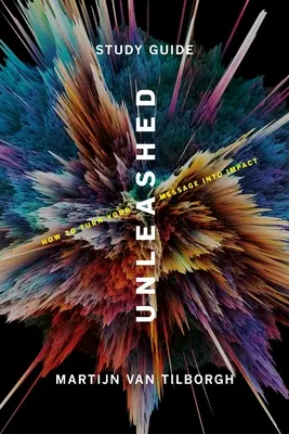 Unleashed - študijná príručka: Ako premeniť svoje posolstvo na vplyv - Unleashed - Study Guide: How To Turn Your Message Into Impact