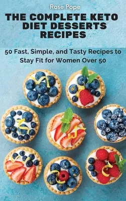 Kompletné recepty na dezerty pre keto diétu: 50 rýchlych, jednoduchých a chutných receptov pre ženy po päťdesiatke - The Complete Keto Diet Desserts Recipes: 50 Fast, Simple, and Tasty Recipes to Stay Fit for Women Over 50