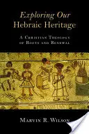 Skúmanie nášho hebrejského dedičstva: Kresťanská teológia koreňov a obnovy - Exploring Our Hebraic Heritage: A Christian Theology of Roots and Renewal