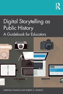 Digitálne rozprávanie príbehov ako verejná história: Príručka pre pedagógov - Digital Storytelling as Public History: A Guidebook for Educators