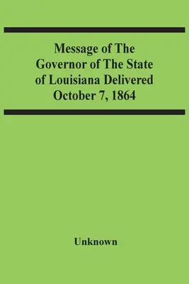 Posolstvo guvernéra štátu Louisiana zo 7. októbra 1864 - Message Of The Governor Of The State Of Louisiana Delivered October 7, 1864