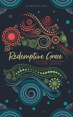 Vykupiteľská milosť: Prehľadné úvahy o Božej dobrote - Redemptive Grace: Transparent reflections on God's goodness