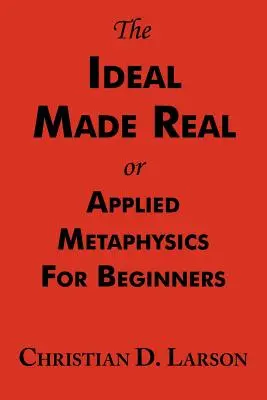 Skutočný ideál alebo Aplikovaná metafyzika pre začiatočníkov: Úplné znenie - The Ideal Made Real or Applied Metaphysics for Beginners: Complete Text