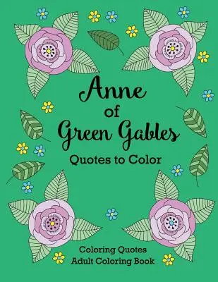Anne of Green Gables Quotes to Color: Omaľovánky s citátmi od L. M. Montgomery - Anne of Green Gables Quotes to Color: Coloring Book featuring quotes from L.M. Montgomery