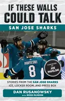 Keby tieto steny mohli hovoriť: San Jose Sharks: Príbehy z ľadu, šatne a novinárskej lóže San Jose Sharks: Hokejové múry - If These Walls Could Talk: San Jose Sharks: Stories from the San Jose Sharks Ice, Locker Room, and Press Box