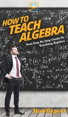 Ako učiť algebru: Váš sprievodca krok za krokom na vyučovanie algebry - How To Teach Algebra: Your Step By Step Guide To Teaching Algebra
