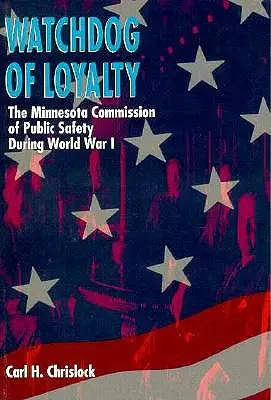 Strážny pes lojality: Komisia verejnej bezpečnosti v Minnesote počas prvej svetovej vojny - Watchdog of Loyalty: The Minnesota Commission of Public Safety During World War I