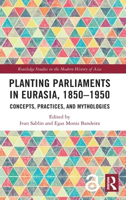 Zasadzovanie parlamentov v Eurázii, 1850-1950: Koncepcie, praktiky a mytológie - Planting Parliaments in Eurasia, 1850-1950: Concepts, Practices, and Mythologies