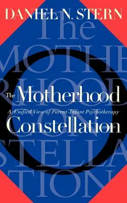 Konštelácia materstva: Zjednotený pohľad na psychoterapiu medzi rodičom a dieťaťom - The Motherhood Constellation: A Unified View of Parent-Infant Psychotherapy