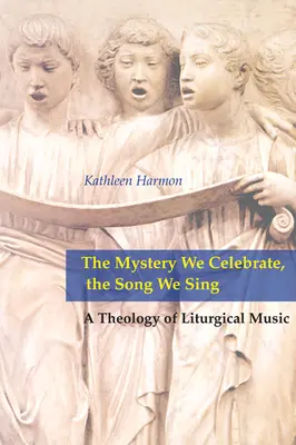 Tajomstvo, ktoré slávime, pieseň, ktorú spievame: Teológia liturgickej hudby - Mystery We Celebrate, the Song We Sing: A Theology of Liturgical Music