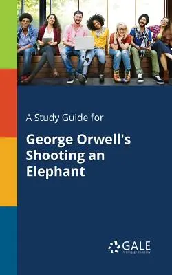 Študijná príručka pre knihu Georgea Orwella Shooting an Elephant - A Study Guide for George Orwell's Shooting an Elephant