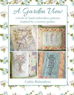 Pohľad do záhrady: Kniha vzorov ručnej výšivky inšpirovanej vidieckou záhradou - A Garden View: A Book of Hand Embroidery Patterns Inspired by a Country Garden