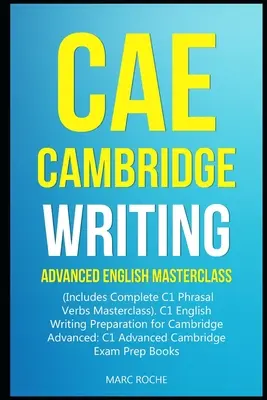 CAE Cambridge Writing: Angličtina pre pokročilých Masterclass: (obsahuje kompletnú triedu C1 Phrasal Verbs Masterclass) - príprava na C1 English Writing pre Cam - CAE Cambridge Writing: Advanced English Masterclass: (Includes Complete C1 Phrasal Verbs Masterclass)- C1 English Writing Preparation for Cam
