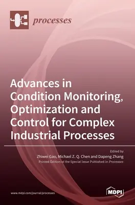 Pokroky v monitorovaní stavu, optimalizácii a riadení zložitých priemyselných procesov - Advances in Condition Monitoring, Optimization and Control for Complex Industrial Processes
