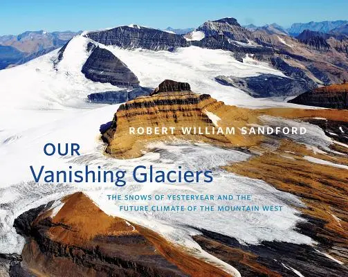 Naše miznúce ľadovce: Snehy minulých rokov a budúca klíma horského západu - Our Vanishing Glaciers: The Snows of Yesteryear and the Future Climate of the Mountain West