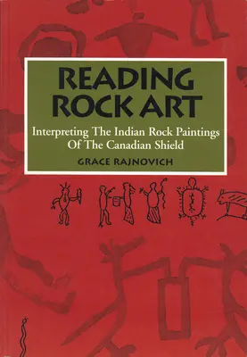 Čítanie skalného umenia: Interpretácia indiánskych skalných malieb kanadského štítu - Reading Rock Art: Interpreting the Indian Rock Paintings of the Canadian Shield