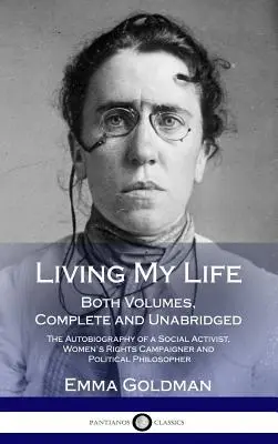 Žiť svoj život: Autobiografia sociálnej aktivistky, bojovníčky za práva žien a političky - Living My Life: Both Volumes, Complete and Unabridged; The Autobiography of a Social Activist, Women's Rights Campaigner and Political
