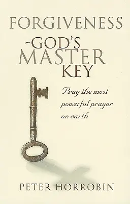 Odpustenie - Boží hlavný kľúč: Modli sa najmocnejšiu modlitbu na svete - Forgiveness - God's Master Key: Pray The Most Powerful Prayer On Earth