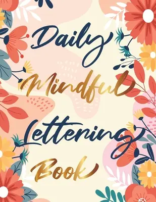 Kniha každodenného pozorného písania: 30 dní afirmácií pri písaní písmen - Písanie a moderná kaligrafia - Daily Mindful Lettering Book: 30 Days of lettering affirmations - Lettering and modern calligraphy tracing