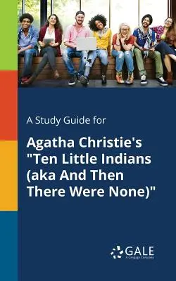 Sprievodca štúdiom k románu Agathy Christie Desať malých indiánov (tiež známy ako A potom tam nebol nikto) - A Study Guide for Agatha Christie's Ten Little Indians (aka And Then There Were None)