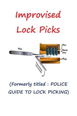 Improvizované kľúče na zámky: Predchádzajúci názov: POLICAJNÝ PRÍRUČKA PRE VYLAMOVANIE ZÁMKOV - Improvised Lock Picks: Formerly titled: POLICE GUIDE TO LOCK PICKING