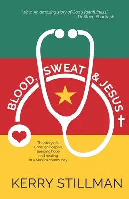 Krv, pot a Ježiš: Príbeh kresťanskej nemocnice, ktorá priniesla nádej a uzdravenie do moslimskej komunity - Blood, Sweat and Jesus: The Story of a Christian Hospital Bringing Hope and Healing in a Muslim Community