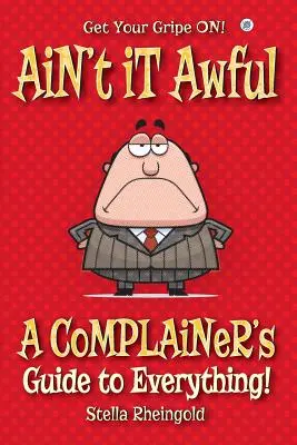 Ain't it Awful: Sprievodca sťažovateľov na všetko - Ain't it Awful: A Complainer's Guide to Everything