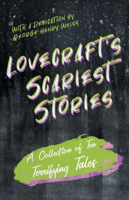 Lovecraftove najstrašidelnejšie poviedky - zbierka desiatich desivých príbehov: S venovaním George Henry Weiss - Lovecraft's Scariest Stories - A Collection of Ten Terrifying Tales: With a Dedication by George Henry Weiss