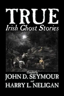 Pravdivé írske strašidelné príbehy, zostavil St. John D. Seymour, beletria, rozprávky, ľudové rozprávky, legendy a mytológia, duchovia, horory - True Irish Ghost Stories, Compiled by St. John D. Seymour, Fiction, Fairy Tales, Folk Tales, Legends & Mythology, Ghost, Horror