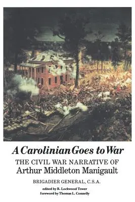 A Carolinian Goes to War: The Civil War Narrative of Arthur Middleton Manigault (Karolínčan ide do vojny: Rozprávanie Arthura Middletona Manigaulta o občianskej vojne) - A Carolinian Goes to War: The Civil War Narrative of Arthur Middleton Manigault