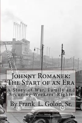 Johnny Romanek: Začiatok jednej éry: Príbeh vojny, rodiny a práv pracujúcich - Johnny Romanek: The Start of an Era: A Story of War, Family and Workers' Rights