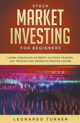 Investovanie na burze pre začiatočníkov Naučte sa stratégie, ako profitovať pri obchodovaní s akciami, dennom obchodovaní a generovať pasívny príjem - Stock Market Investing For Beginners Learn Strategies To Profit In Stock Trading, Day Trading And Generate Passive Income