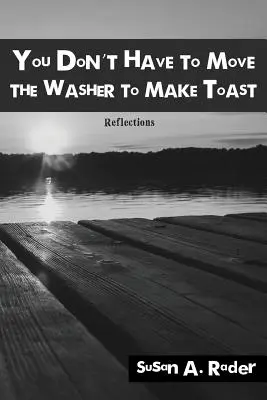 Nemusíš pohnúť práčkou, aby si urobil toast: Úvahy - You Don't Have to Move The Washer to Make Toast: Reflections