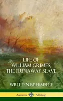 Život Williama Grimesa, otroka na úteku: (Životopisy otrokov) (tvrdá väzba) - Life of William Grimes, the Runaway Slave: Written by Himself (Slavery Biography) (Hardcover)