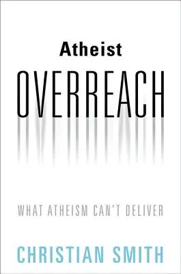 Ateist Overreach: Čo ateizmus nemôže priniesť - Atheist Overreach: What Atheism Can't Deliver
