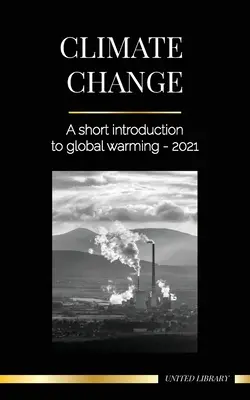 Klimatické zmeny: Stručný úvod do globálneho otepľovania - 2021 - Pochopenie hrozby, ako sa vyhnúť environmentálnej katastrofe - Climate Change: A Short Introduction to Global Warming - 2021 - Understanding the Threat to Avoid an Environmental Disaster