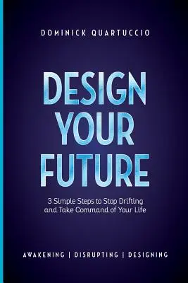 Navrhnite si svoju budúcnosť: 3 jednoduché kroky, ako sa prestať unášať a začať žiť - Design Your Future: 3 Simple Steps to Stop Drifting and Start Living
