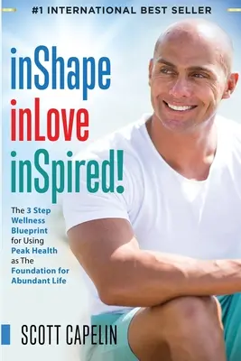 inShape inLove inSpired! Vychutnajte si 3-krokový wellness plán na využitie špičkového zdravia ako základu - inShape inLove inSpired!: The 3 Step Wellness Blueprint for Using Peak Health as The Foundation