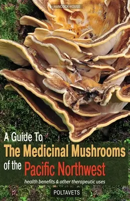 Sprievodca liečivými hubami pacifického severozápadu - A Guide to the Medicinal Mushrooms of the Pacific Northwest