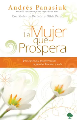 La Mujer Que Prospera: Princípy, ktoré premenia vašu rodinu, financie a život - La Mujer Que Prospera: Principios Que Transformarn Tu Familia, Finanzas Y Vida