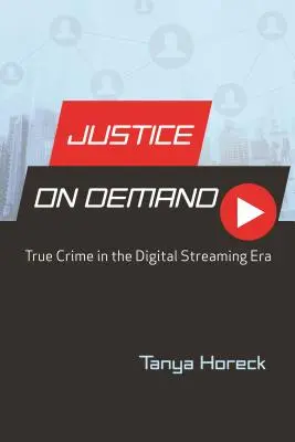 Spravodlivosť na požiadanie: Skutočný zločin v ére digitálneho vysielania - Justice on Demand: True Crime in the Digital Streaming Era