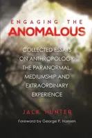 Anomálne javy: Zborník esejí o antropológii, paranormálnych javoch, médiu a mimoriadnych skúsenostiach - Engaging the Anomalous: Collected Essays on Anthropology, the Paranormal, Mediumship and Extraordinary Experience