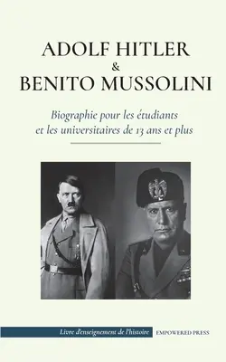 Adolf Hitler et Benito Mussolini - Biographie pour les beiants et les universitaires de 13 ans et plus: (Les dictateurs de l'Europe - l'Allemagne na - Adolf Hitler et Benito Mussolini - Biographie pour les tudiants et les universitaires de 13 ans et plus: (Les dictateurs de l'Europe - l'Allemagne na
