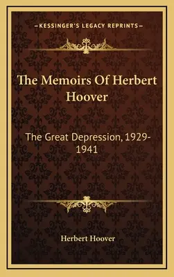 Spomienky Herberta Hoovera: Veľká hospodárska kríza, 1929-1941 - The Memoirs Of Herbert Hoover: The Great Depression, 1929-1941