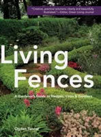 Živé ploty: Záhradníkova príručka o živých plotoch, viničoch a eskalátoroch - Living Fences: A Gardener's Guide to Hedges, Vines & Espaliers