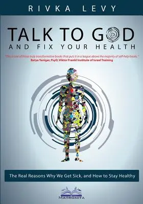 Hovorte s Bohom a napravte svoje zdravie: Ako si zachovať zdravie: Hovorte s Bohom: skutočné dôvody, prečo sme chorí, a ako si zachovať zdravie - Talk to God and Fix Your Health: The Real Reasons Why We Get Sick, and How to Stay Healthy