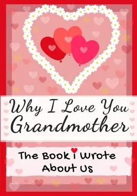 Prečo ťa mám rád, babičko: Kniha, ktorú som napísala o nás Ideálny darček pre deti na Valentína, narodeniny, Vianoce, výročie, Deň matiek alebo - Why I Love You Grandmother: The Book I Wrote About Us Perfect for Kids Valentine's Day Gift, Birthdays, Christmas, Anniversaries, Mother's Day or