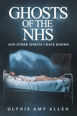 Duchovia NHS: A iné prízraky, ktoré som poznala - Ghosts of the NHS: And Other Spirits I Have Known