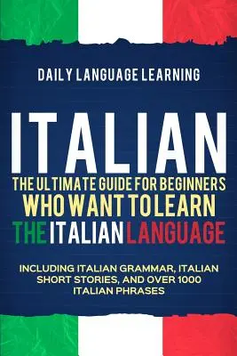 Taliančina: Ultimátny sprievodca pre začiatočníkov, ktorí sa chcú naučiť taliansky jazyk, vrátane talianskej gramatiky, krátkych príbehov v taliančine - Italian: The Ultimate Guide for Beginners Who Want to Learn the Italian Language, Including Italian Grammar, Italian Short Stor