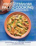 Stredomorské paleo varenie: Viac ako 150 čerstvých pobrežných receptov pre uvoľnený, bezlepkový životný štýl - Mediterranean Paleo Cooking: Over 150 Fresh Coastal Recipes for a Relaxed, Gluten-Free Lifestyle